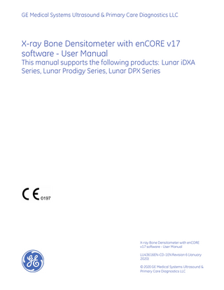 GE Medical Systems Ultrasound & Primary Care Diagnostics LLC  X-ray Bone Densitometer with enCORE v17 software - User Manual  This manual supports the following products: Lunar iDXA Series, Lunar Prodigy Series, Lunar DPX Series  X-ray Bone Densitometer with enCORE v17 software - User Manual LU43616EN-CD-1EN Revision 6 (January 2020) © 2020 GE Medical Systems Ultrasound & Primary Care Diagnostics LLC  