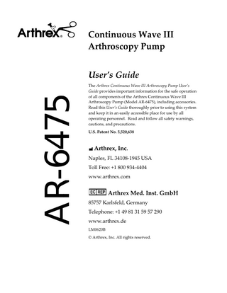 Continuous Wave III Arthroscopy Pump User’s Guide  TABLE OF CONTENTS 1.0  Read This First!  5  1.1  Important Symbols and Conventions  5  1.2  Shipping, Unpacking, and Warranty Information  5  1.3  Important Safety Information  6  2.0  Product Description  6  2.1  Functional Description and Intended Use  6  2.2  Product Features  7  2.2.1  Console: Front Panel  7  2.2.2  Console: Rear Panel  8  2.2.3  Vacuum Fluorescent Display (VFD): Status and Error Messages  9  2.2.4  Measured Pressure Bar Graph  11  2.2.5  Tubing: Configurations  12  2.2.6  Tubing: Main Pump Tubing Set  14  2.2.7  Tubing: Extension Tubing System  14  2.2.8  Tubing: ReDeuce™ Pump Tubing  14  2.2.9  Tubing: ReDeuce™ Patient Tubing  14  2.2.10  Tubing: Y-Adapter Tubing  14  2.2.11  Remote Control Unit (AR-6476)  14  2.3  Technical Specifications  3.0  16  Setup  17  3.1  AC Power Safety Considerations  17  3.2  How to Determine if the AR-6475 is Causing Interference to Other Devices  18  3.3  Basic Setup Procedure for the AR-6475  18  3.4  How to Set Up the Pump Tubing  19  3.5  How to Set Up the Two-Piece Tubing System  19  3.6  How to Change the Brightness of the VFD Display  20  3.6.1  Pumps without a Rear Access Panel  20  3.6.2  Pumps with a Rear Access Panel  20  How to Change the Language Setting  21  3.7  3.7.1  Pumps without a Rear Access Panel  21  3.7.2  Pumps with a Rear Access Panel  21  3.8  How to Test the Power Supply Voltages and VFD  22  3.9  How to Verify Safe Setup and Performance before Use  22  3.9.1  Pressure Reading on the Display  22  3.9.2  Pressure Verification Procedure for the AR-6475 Arthroscopy Pump  23  Page 2  