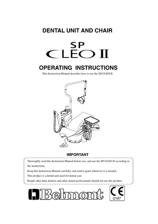 DENTAL UNIT AND CHAIR  OPERATING INSTRUCTIONS This Instruction Manual describes how to use the SP-CLEO II.  A W  IMPORTANT Thoroughly read this Instruction Manual before use, and use the SP-CLEO II according to the instructions. Keep this Instruction Manual carefully, and read it again whenever it is needed. This product is a dental unit used for dental care. People other than dentists and other dental professionals should not use this product.  0197  