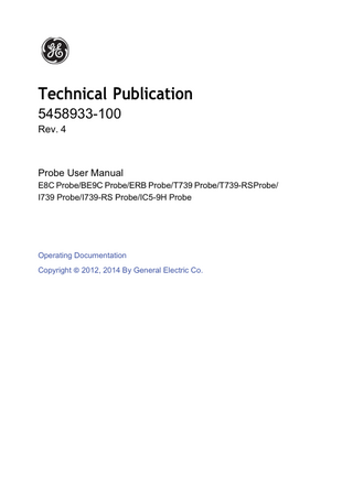 Technical Publication 5458933-100 Rev. 4  Probe User Manual E8C Probe/BE9C Probe/ERB Probe/T739 Probe/T739-RSProbe/ I739 Probe/I739-RS Probe/IC5-9H Probe  Operating Documentation Copyright © 2012, 2014 By General Electric Co.  