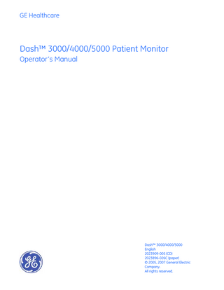 GE Healthcare  Dash™ 3000/4000/5000 Patient Monitor Operator’s Manual  Dash™ 3000/4000/5000 English 2023909-005 (CD) 2023896-026C (paper) © 2005, 2007 General Electric Company. All rights reserved.  