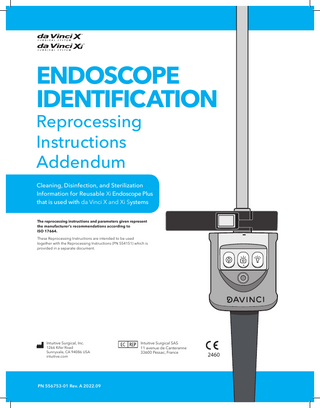 ENDOSCOPE IDENTIFICATION Reprocessing Instructions Addendum  Cleaning, Disinfection, and Sterilization Information for Reusable Xi Endoscope Plus that is used with da Vinci X and Xi Systems The reprocessing instructions and parameters given represent the manufacturer’s recommendations according to ISO 17664. These Reprocessing Instructions are intended to be used together with the Reprocessing Instructions (PN 554151) which is provided in a separate document.  Intuitive Surgical, Inc.  1266 Kifer Road Sunnyvale, CA 94086 USA intuitive.com  PN 556753-01 Rev. A 2022.09  Intuitive Surgical SAS 11 avenue de Canteranne 33600 Pessac, France  2460  