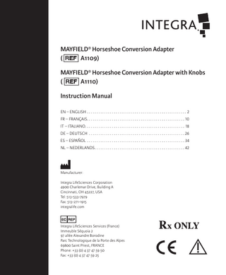 MAYFIELD® Horseshoe Conversion Adapter ( REF A1109) MAYFIELD® Horseshoe Conversion Adapter with Knobs ( REF A1110) Instruction Manual EN – ENGLISH...2 FR – FRANÇAIS...10 IT – ITALIANO... 18 DE – DEUTSCH...26 ES – ESPAÑOL...34 NL – NEDERLANDS...42  Manufacturer: Integra LifeSciences Corporation 4900 Charlemar Drive, Building A Cincinnati, OH 45227, USA Tel: 513-533-7979 Fax: 513-271-1915 integralife.com  Integra LifeSciences Services (France) Immeuble Séquoïa 2 97 allée Alexandre Borodine Parc Technologique de la Porte des Alpes 69800 Saint Priest, FRANCE Phone: +33 (0) 4 37 47 59 50 Fax: +33 (0) 4 37 47 59 25  