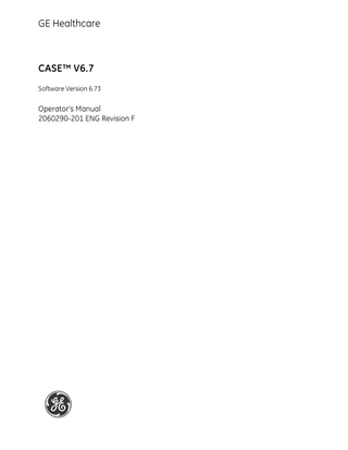 GE Healthcare  CASE™ V6.7 Software Version 6.73  Operator’s Manual 2060290-201 ENG Revision F  