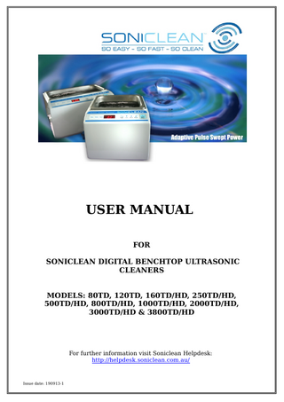 USER MANUAL FOR SONICLEAN DIGITAL BENCHTOP ULTRASONIC CLEANERS MODELS: 80TD, 120TD, 160TD/HD, 250TD/HD, 500TD/HD, 800TD/HD, 1000TD/HD, 2000TD/HD, 3000TD/HD & 3800TD/HD  For further information visit Soniclean Helpdesk: http://helpdesk.soniclean.com.au/  Issue date: 190913-1  