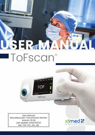 USER MANUAL  User Manual NeuroMuscular Transmission Monitor Version 1.8 EN Last Update 2022/04/25 Ref: TOF-IFU_EN_DR User Manual ToFscan  1  