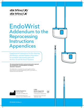 EndoWrist  Addendum to the Reprocessing Instructions Appendices Supplemental instructions for the cleaning, disinfection, and sterilization information for reusable instruments used with da Vinci Xi and da Vinci X Systems The reprocessing instructions and parameters given represent the manufacturer’s recommendations according to BS EN ISO 17664:2017. This Addendum is intended to be used together with the Reprocessing Instructions Appendices, which is provided in a separate document (554154).  Intuitive Surgical, Inc. 1266 Kifer Road Sunnyvale, CA 94086 USA  Intuitive Surgical Sàrl Chemin des Mȗriers 1 1170 Aubonne, Switzerland  www.intuitivesurgical.com Customer Service 800.876.1310  Customer Service (Europe) +800.0821.2020  PN 554341-02 Rev. A  