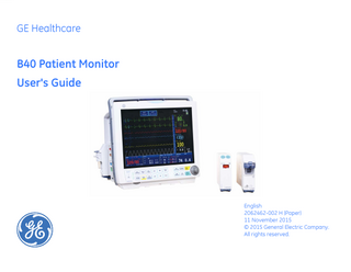 GE Healthcare  B40 Patient Monitor User's Guide  English 2062462-002 H (Paper) 11 November 2015 © 2015 General Electric Company. All rights reserved.  