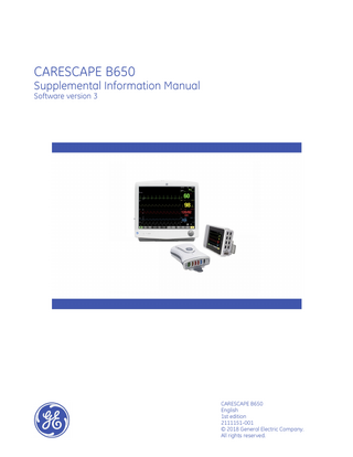 CARESCAPE B650 Supplemental Information Manual Software version 3  CARESCAPE B650 English 1st edition 2111151-001 © 2018 General Electric Company. All rights reserved.  