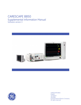 CARESCAPE B850 Supplemental Information Manual Software version 3  CARESCAPE B850 English 1st edition 5812884 © 2018 General Electric Company. All rights reserved.  
