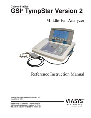 Grason-Stadler  GSI TympStar Version 2 ®  Middle-Ear Analyzer  Reference Instruction Manual  Reference Instruction Manual 2000-0120, Rev 10.0 Printed March, 2008 Grason-Stadler - A Division of VIASYS Healthcare 5225 Verona Road, Building 2, Madison, WI 53711 TEL: 608-441-2323, 800-700-2282, FAX: 608-441-2234  
