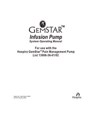 Hospira GemStar™ Infusion Pump System Operating Manual For use with the Hospira GemStar™ Pain Management Pump List 13088-36-01/02  PLEASE Read this entire manual before using the Hospira GemStar™ Pump This manual is designed for use by healthcare professionals, caregivers, and patients. The Hospira Technical Support Operations hotline is available 24 hours a day (in the USA) to provide consultation and technical assistance regarding the Hospira GemStar™ Pump.  Outside the USA:  Contact your local Hospira sales office  To order additional copies of this manual (List 13088) call your local Hospira representative  GemStar™ Manual 430-11071-002 (Rev. 08/06)  i  