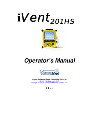 iVent201HS  Operator’s Manual  iVent201 Operator’s Manual Part Number OM-01-06 Rev: 4 Revised: June 2009 Copyright © 2006 by VersaMed™ Medical Systems, Ltd.  0473  
