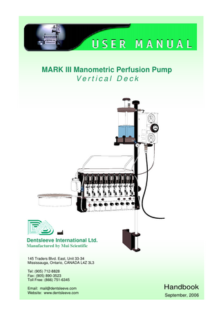 MARK III Manometric Perfusion Pump Vertical Deck  Dentsleeve International Ltd. Manufactured by Mui Scientific 145 Traders Blvd. East, Unit 33-34 Mississauga, Ontario, CANADA L4Z 3L3 Tel: (905) 712-8828 Fax: (905) 890-3523 Toll Free: (866) 751-6345 Email: mail@dentsleeve.com Website: www.dentsleeve.com  Handbook September, 2006  
