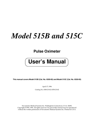 Model 515B and 515C Pulse Oximeter  User’s Manual  This manual covers Model 515B (Cat. No. 6500-00) and Model 515C (Cat. No. 6550-00)  April 17, 1996 Catalog No. 6500-23-02/6550-23-02  Novametrix Medical Systems Inc. Wallingford, Connecticut, U.S.A. 06492. Copyright 1995, 1996. All rights reserved. No part of this manual may be reproduced without the written permission of Novametrix Medical Systems Inc. Printed in U.S.A.  
