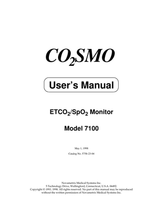 CO2SMO User’s Manual ETCO2/SpO2 Monitor Model 7100 May 1, 1998 Catalog No. 5758-23-04  Novametrix Medical Systems Inc. 5 Technology Drive, Wallingford, Connecticut, U.S.A. 06492. Copyright  1993, 1998. All rights reserved. No part of this manual may be reproduced without the written permission of Novametrix Medical Systems Inc.  