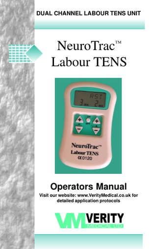 NeuroTrac™ Labour TENSTENS OperationUNIT Manual DUAL CHANNEL LABOUR  NeuroTrac™ Labour TENS  Operators Manual Visit our website: www.VerityMedical.co.uk for detailed application protocols  1  
