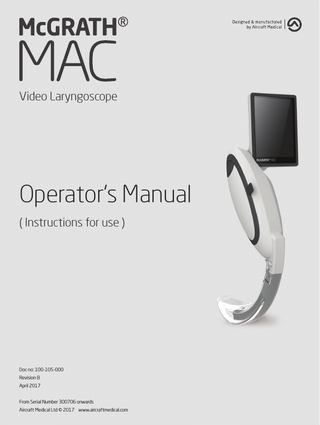 Video Laryngoscope  Operator’s Manual ( Instructions for use )  Doc no: 100-105-000 Revision B April 2017 From Serial Number 300706 onwards Aircraft Medical Ltd © 2017 www.aircraftmedical.com  
