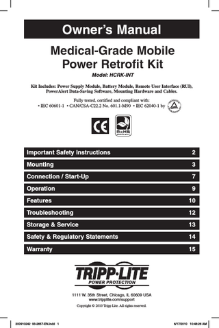 Owner’s Manual Medical-Grade Mobile Power Retrofit Kit Model: HCRK-INT Kit Includes: Power Supply Module, Battery Module, Remote User Interface (RUI), PowerAlert Data-Saving Software, Mounting Hardware and Cables. Fully tested, certified and compliant with: • IEC 60601-1 • CAN/CSA-C22.2 No. 601.1-M90 • IEC 62040-1 by  Important Safety Instructions  2  Mounting  3  Connection / Start-Up  7  Operation  9  Features  10  Troubleshooting  12  Storage & Service  13  Safety & Regulatory Statements  14  Warranty  15  1111 W. 35th Street, Chicago, IL 60609 USA www.tripplite.com/support Copyright © 2010 Tripp Lite. All rights reserved. 1  200910242 93-2657-EN.indd 1  6/17/2010 10:48:26 AM  