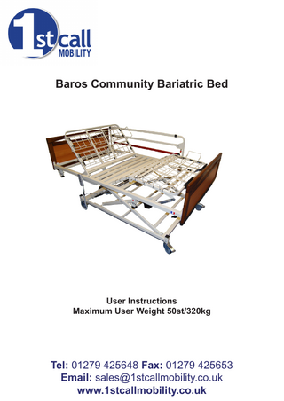 Baros Community Bariatric Bed  User Instructions Maximum User Weight 50st/320kg  Tel: 01279 425648 Fax: 01279 425653 Email: sales@1stcallmobility.co.uk www.1stcallmobility.co.uk  