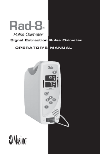table of contents  SECTION 1 - OVERVIEW About This Manual... 1-1 Warnings, Cautions and Notes... 1-2 Product Description ... 1-3 Features... 1-3 Optional Features ... 1-3 Indications for Use ... 1-3 Pulse Oximetry ... 1-4 SpO2 General Description... 1-4 Principle of Operation ... 1-4 Functional Saturation... 1-5 Rad-8 vs. Drawn Whole Blood Measurements ... 1-5 Signal Extraction Technology (SET) for SpO2 Measurements ... 1-6 FastSat... 1-6 Masimo SET Parallel Engines ... 1-6 Masimo SET DST ® ... 1-7 SECTION 2 - SYSTEM DESCRIPTION Introduction ... 2-1 Rad-8 Front Panel (Horizonatal Model)... 2-2 Rad-8 - Front Panel (Vertical Model) ... 2-2 Rad-8 Front Panel Controls/Indicators ... 2-3 Rad-8 Rear Panel ... 2-4 Symbols ... 2-5 SECTION 3 - SETUP Introduction ... 3-1 Unpacking and Inspection ... 3-1 Preparation for Monitoring ... 3-1 Power Requirements ... 3-1 Initial Battery Charging ... 3-2 Initial Installation ... 3-2 SECTION 4 - OPERATION Introduction ... 4-1 Basic operation ... 4-1 General Setup and Use ... 4-1 Default Settings ... 4-2 Factory Default and User Configurable Settings ... 4-3 Successful Monitoring ... 4-4 Masimo Pulse Oximetry Sensors ... 4-4 Numeric Display - SpO2 ... 4-4 Numeric Display - Pulse Rate ... 4-5 Numeric Display - PI ... 4-5 Low Perfusion ... 4-5 Actions to be Taken ... 4-6 Signal IQ - (SIQ) ... 4-6 Sensor Placement ... 4-7 Sensitivity... 4-7 Low Battery Audible Alarm ... 4-8 Normal Patient Monitoring ... 4-9 Setup Menu ... 4-9 Menu Navigation ... 4-9 iv  Rad-8 Signal Extraction Pulse Oximeter Operator’s Manual  