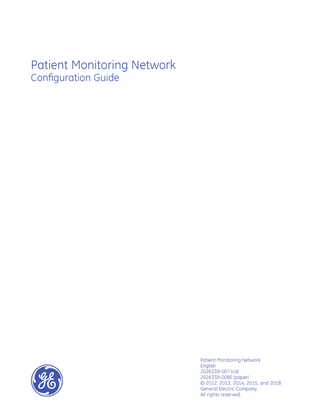 Patient Monitoring Network Configuration Guide  Patient Monitoring Network English 2026339-007 (cd) 2026338-008E (paper) © 2012, 2013, 2014, 2015, and 2018 General Electric Company. All rights reserved.  