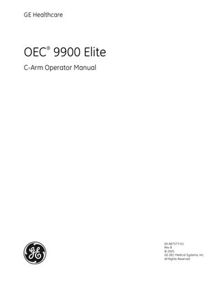 GE Healthcare  OEC 9900 Elite ®  C-Arm Operator Manual  00-887377-01 Rev B © 2005 GE OEC Medical Systems, Inc. All Rights Reserved  