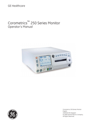 GE Healthcare  Corometrics™ 250 Series Monitor Operator’s Manual  Corometrics 250 Series Monitor English 2020550-001 E(paper) © 2009 General Electric Company. All Rights Reserved.  