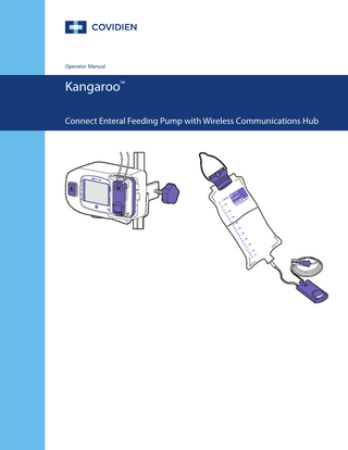 Thank you for purchasing the Kangaroo™ Connect Enteral Feeding Pump system. With proper care, this system will provide you with years of precision service.  Table of Contents Section 1 Section 2 Section 3 Section 4 Section 5  Pump Overview...3 Safety and Warnings...4 User Interface...6 Symbols...7 System Setup Attaching the Power Adapter ...8 Installing the Wireless Communications Hub (WCH) ...9  Section 6  User Screens Preparing for a feed... 11 Cassette loading sequence... 11 Priming the pump... 12 Entering feed rate settings... 12 More options... 13 Adjusting Dose... 13 Entering BIOTECH MODE... 14 Adjusting Bolus... 14 Adjusting KTO... 15 Lock settings... 15 Language & Power Save settings... 16 How to Lock/Unlock the input screen... 16  Section 7  Certification of Performance Manual Certification... 17  Section 8 Section 9  Cleaning... 18 Alarms and Troubleshooting Feed set usage... 19 Setting Locked... 19 Feed Complete... 20 Feed Incomplete... 20 Communication Lost... 20 Pump Inactive... 20 Low Battery... 21 Feed Bag Empty... 21 Rotor Stuck... 21 Patient Tube Blocked... 21 Supply Tube Blocked... 22 Cassette Dislodged... 22 Cassette Error... 22 Dead Battery... 23 System Error... 23  Section 10 Section 11 Section 12  Specifications... 25 Customer Service... 27 Maintenance Wireless Communications Hub... 28 Power Adapter... 28 Pole Clamp Metal Clip Kit... 28 Cassette Metal Clip Kit... 28  Section 13 Section 14 Section 15 Section 16  Service Part Numbers... 29 Warranty... 30 Electromagnetic Conformity Declaration... 31 Glossary of Terms... 35 Appendix A... 36 Appendix B - Explanation of Alarms... 38  