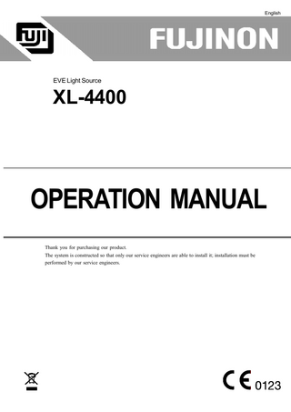 English  EVE Light Source  XL-4400  OPERATION MANUAL Thank you for purchasing our product. The system is constructed so that only our service engineers are able to install it; installation must be performed by our service engineers.  