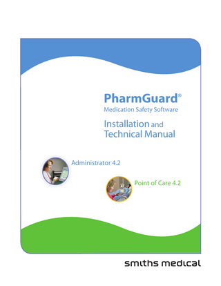 Table of Contents Technical Assistance...2 Warnings...4 Important Notes...5 About PharmGuard® Software...6 About PharmGuard® Administrator Software...6 About PharmGuard® Point of Care Software...7 Installation Overview...8 System Requirements...9 About the PharmGuard® Software Installation... 10 Upgrading from previous versions of CADD™‑Solis Medication Safety Software... 10 About the PharmGuard® Software Database...11 Installing the Database onto a Server...11 Installing PharmGuard® Administrator... 14 Installing PharmGuard® Point of Care...15 Standard Installation Method ... 16 Alternate Installation Method...17 Initial System Setup... 20 Setting database connection in PharmGuard® Administrator... 20 Logging into PharmGuard® Administrator with the default “admin” user account... 21 Transferring data from a previous version of the CADD™‑Solis Database... 22 Setting a Library Connection in PharmGuard® Point of Care... 23 Connecting to a Pump... 24 Viewing PDF Reports with Adobe® Reader®... 24 Using PharmGuard® Software... 25 Ensuring Availability of your PharmGuard® Software Database... 26 Uninstalling PharmGuard® Software... 26 Removing Microsoft® SQL Server® 2008 Express Edition or the PharmGuard® Software Database... 27  3  