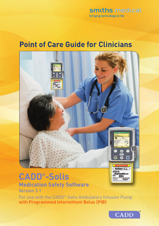 Point of Care guide for Clinicians  CaDD -Solis ®  Medication Safety Software  Version 3.1 For use with the CADD -Solis Ambulatory Infusion Pump with Programmed intermittent Bolus (PiB) ®  