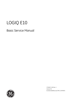 DIRECTION 5750007-1EN, REV. 1  LOGIQ E10 BASIC SERVICE MANUAL  Table of Contents CHAPTER 1 Introduction Overview... 1 - 1 Purpose of this chapter... 1 - 1 Contents in this chapter... 1 - 1 Service manual overview... 1 - 2 Attention... 1 - 2 Contents in this service manual... 1 - 3 Typical users of LOGIQ E10 documentation... 1 - 4 LOGIQ E10 models covered in this manual... 1 - 4 Product description... 1 - 5 Important conventions... 1 - 6 Conventions used in book... 1 - 6 Standard hazard icons... 1 - 7 Product icons... 1 - 10 Product Labels on the LOGIQ E10 when used in a veterinary environment 1 - 17 Safety considerations... 1 - 18 Introduction... 1 - 18 Human safety... 1 - 18 Mechanical safety... 1 - 21 Electrical safety... 1 - 24 Battery safety... 1 - 25 Label locations... 1 - 26 Dangerous procedure warnings... 1 - 27 Lockout/tagout (LOTO) requirements... 1 - 28 Lockout/Tagout Procedure... 1 - 29 Returning/shipping probes and repair parts... 1 - 30 Electromagnetic compatibility (EMC)... 1 - 31 What is EMC?... 1 - 31 Compliance... 1 - 31 Electrostatic discharge (ESD) prevention... 1 - 32 Table of Contents  xvii  