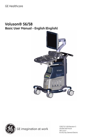 GE Healthcare  Voluson® S6/S8 Basic User Manual - English (English)  5392712-100 Revision 5 HCAT# H46742LB SW 11.0.2 © 2012 by General Electric  