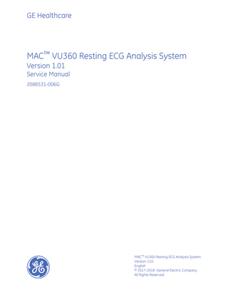 GE Healthcare  MAC™ VU360 Resting ECG Analysis System Version 1.01  Service Manual 2088531-006G  MAC™ VU360 Resting ECG Analysis System Version 1.01 English © 2017-2018 General Electric Company. All Rights Reserved.  