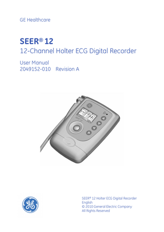 GE Healthcare  SEER® 12 12-Channel Holter ECG Digital Recorder User Manual 2049152-010 Revision A  SEER® 12 Holter ECG Digital Recorder English © 2010 General Electric Company All Rights Reserved  