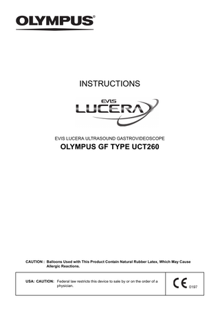 INSTRUCTIONS  EVIS LUCERA ULTRASOUND GASTROVIDEOSCOPE  OLYMPUS GF TYPE UCT260  CAUTION : Balloons Used with This Product Contain Natural Rubber Latex, Which May Cause Allergic Reactions.  USA: CAUTION: Federal law restricts this device to sale by or on the order of a physician.  