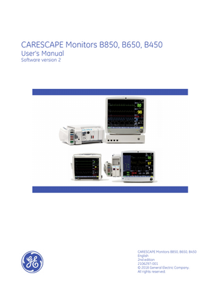 CARESCAPE Monitors B850, B650, B450 User's Manual Software version 2  CARESCAPE Monitors B850, B650, B450 English 2nd edition 2106297-001 © 2018 General Electric Company. All rights reserved.  
