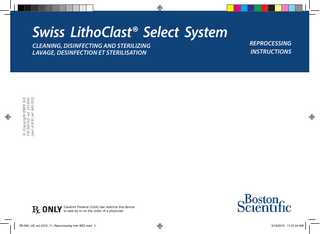 Swiss LithoClast® Select System  REPROCESSING INSTRUCTIONS  © Copyright EMS SA FB-390/US ed. 2015/05 (part of BSC ref. 840-302)  CLEANING, DISINFECTING AND STERILIZING LAVAGE, DESINFECTION ET STERILISATION  Caution! Federal (USA) law restricts this device to sale by or on the order of a physician  FB-390_US_ed_2012_11_Reprocessing Instr BSC.indd 1  5/19/2015 11:01:24 AM  