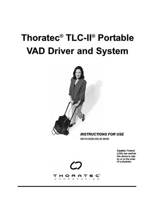 Thoratec® TLC-II® Portable VAD Driver and System Instructions for Use  TABLE OF CONTENTS  1.  2.  3.  4.  GENERAL INFORMATION ...1 1.1  INTRODUCTION ...1  1.2  OVERVIEW OF THE THORATEC VAD SYSTEM...1  1.3  TLC-II DRIVER PRINCIPLES OF OPERATION...4  1.4  CAUTIONS ...6  1.5  CONTRAINDICATIONS... ...8  1.6  TLC-II  1.7  LIST OF SYMBOLS ...1  6  DESCRIPTION...1  6  SYSTEM  SPECIFICATIONS...8  2.1  TLC-II PORTABLE DRIVER ...1  6  2.2  DOCKING STATION... ...2  5  2.3  BATTERY CHARGER ...2  8  2.4  HEARTTOUCH™ COMPUTER... ...2  9  2.5  MOBILITY CART... ...4  2  2.6  MOBILE COMPUTER... ...4  2  2.7  CAR POWER ADAPTER... ...4  2  CLINICAL STUDY ...4  3  3.1  STUDY OVERVIEW ...4  3  3.2  PATIENT POPULATION... ...4  3  3.3  EFFECTIVENESS (VAD FLOW INDEX & PATIENT OUTCOMES) ...4  4  3.4  ADVERSE EVENTS... ...4  4  SYSTEM OPERATION ...47 4.1  THORATEC TLC-II PORTABLE DRIVER QUICK REFERENCE GUIDES ...47  4.2  SETTING UP THE TLC-II FOR A PATIENT FOR THE FIRST TIME, USING THE HEARTTOUCH COMPUTER.. ...49  5.  6.  4.3  SETTING UP THE TLC-II WITHOUT THE HEARTTOUCH COMPUTER.. ...5  6  4.4  SWITCHING A PATIENT FROM A DUAL DRIVE CONSOLE TO A TLC-II ...5  7  4.5  USING THE TLC-II DRIVER WITH THE TLC-II AC ADAPTER ...6  0  4.6  USING BATTERY POWER AND PREPARING FOR AMBULATORY USE...6  0  4.7  MOBILE COMPUTER & ACCESSORIES ...63  4.8  CAR POWER ADAPTER ...71  4.9  RECHARGING BATTERIES... ...74  4.10 USING THE TLC-II CARRYING CASE AND MOBILITY CART ...7  5  ALARMS AND TROUBLESHOOTING ...7  6  5.1  ALARMS ...7  6  5.2  ALARM THRESHOLDS AND INDICATORS ...8  3  5.3  TROUBLESHOOTING FOR VAD FILLING AND EMPTYING ...8  3  5.4  BACK-UP PROCEDURE. ...8  6  SYSTEM MAINTENANCE... ...8  7  6.1  ROUTINE MAINTENANCE...8  7  6.2  SERVICING ...8  9  