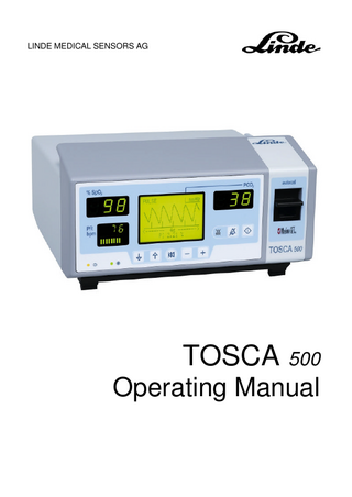 TOSCA 500  TABLE OF CONTENTS 1  SAFETY INFORMATION ... 8  2 2.1 2.2 2.3 2.4 2.4.1 2.4.2  INTRODUCTION...10 Intended use ...10 TOSCA 500 monitor ...10 TOSCA sensor 92 ...11 Concept of operation...11 Transcutaneous PCO2 ...11 Oxygen saturation SpO2 ...13  3 3.1 3.2 3.2.1 3.2.2 3.2.3 3.3 3.3.1 3.3.2  CLINICAL APPLICATION ...15 Indications ...15 Points to be regarded during monitoring ...15 General...15 Transcutaneous PCO2 measurement ...15 SpO2 measurement ...16 Limitations ...18 Transcutaneous PCO2 measurement ...18 SpO2 measurement ...19  4 4.1 4.1.1 4.1.2 4.1.3  DESCRIPTION OF THE MONITOR ...20 Overview...20 Front panel ...20 Underside ...21 Rear panel...22  5 5.1 5.2 5.3 5.4 5.5 5.6 5.7 5.7.1 5.7.2 5.8  OPERATION...24 Initial setup of the system ...24 Precautions ...24 Setup for operation ...26 Sensor preparation ...29 Sensor application ...30 Patient monitoring ...32 Removal of the sensor ...34 Removal of the sensor from the clip ...35 Removal of the sensor and the clip from the ear ...35 Operation with a printer ...36  6 6.1 6.1.1 6.1.2  DISPLAY MODES ...37 STATUS display ...37 Description ...37 Parameter settings ...38  5  