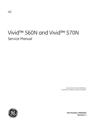 DIRECTION FR091062, REVISION 2  VIVID S60N/VIVID S70N SERVICE MANUAL  Table of Contents CHAPTER 1 Introduction Overview... 1 - 1 Purpose of Chapter 1... 1 - 1 Contents in this Chapter... 1 - 1 Contents in this Service Manual... 1 - 2 Typical Users of the Basic Service Manual... 1 - 2 Vivid™ S60N / Vivid™ S70N Models Covered in this Manual... 1 - 3 Product Description... 1 - 4 Overview of the Vivid S60N/Vivid S70N Ultrasound Scanner... 1 - 4 Purpose of Operator Manual(s)... 1 - 4 Conventions Used in this Manual... 1 - 5 Model Designations... 1 - 5 Icons... 1 - 5 Safety Precaution Messages... 1 - 5 Standard Hazard Icons... 1 - 6 Introduction... 1 - 7 Human Safety... 1 - 7 Mechanical Safety... 1 - 9 Electrical Safety... 1 - 11 Probes... 1 - 11 Peripherals... 1 - 12 Vivid S60N/Vivid S70N Battery Safety (part of P/S)... 1 - 14 Patient Data Safety... 1 - 14 Universal Product Labels... 1 - 17 Label Descriptions... 1 - 18 Vivid S60N/Vivid S70N External Labels... 1 - 21 GND Label... 1 - 21 Returning/Shipping Probes and Repair Parts... Electromagnetic Compatibility (EMC)... CE Compliance... Electrostatic Discharge (ESD) Prevention... General Caution... Before you contact the Online Center... Contact Information...  Table of Contents  1 - 22 1 - 23 1 - 23 1 - 24 1 - 24 1 - 25 1 - 26  xvii  