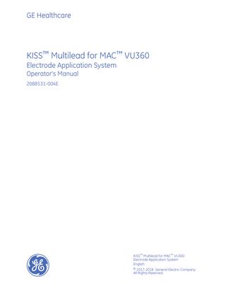 GE Healthcare  KISS™ Multilead for MAC™ VU360 Electrode Application System Operator's Manual 2088531-004E  KISS™ Multilead for MAC™ VU360 Electrode Application System English © 2017-2018 General Electric Company. All Rights Reserved.  