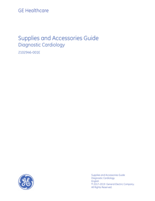 GE Healthcare  Supplies and Accessories Guide Diagnostic Cardiology 2102946-001E  Supplies and Accessories Guide Diagnostic Cardiology English © 2017-2019 General Electric Company. All Rights Reserved.  
