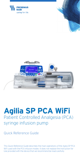 Agilia SP PCA WiFi  Patient Controlled Analgesia (PCA) syringe infusion pump Quick Reference Guide  This Quick Reference Guide describes the main operations of the Agilia SP PCA WiFi used with the PCA infusion modes. It does not replace the Instruction for Use provided with the device that we recommend be read carefully.  