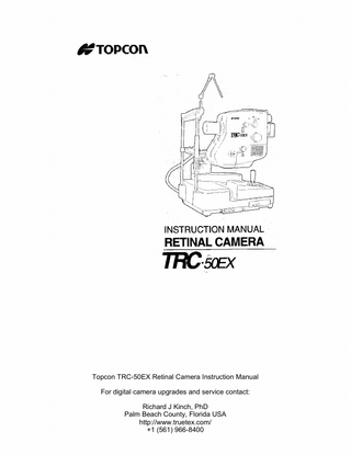 Topcon TRC-50EX Retinal Camera Instruction Manual For digital camera upgrades and service contact: Richard J Kinch, PhD Palm Beach County, Florida USA http://www.truetex.com/ +1 (561) 966-8400  