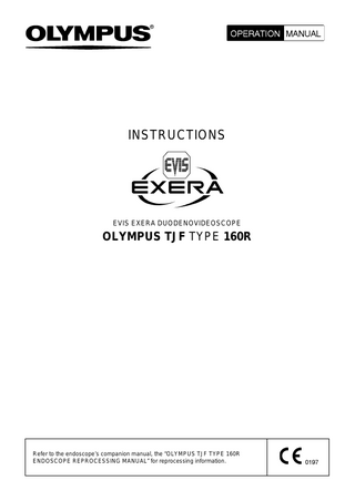INSTRUCTIONS  EVIS EXERA DUODENOVIDEOSCOPE  OLYMPUS TJF TYPE 160R  Refer to the endoscope’s companion manual, the “OLYMPUS TJF TYPE 160R ENDOSCOPE REPROCESSING MANUAL” for reprocessing information.  