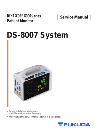Series  Patient Monitor  Service Manual  DS-8007 System  * Before installation/maintenance, read this service manual thoroughly. * After reading this service manual, store it in a safe place.  