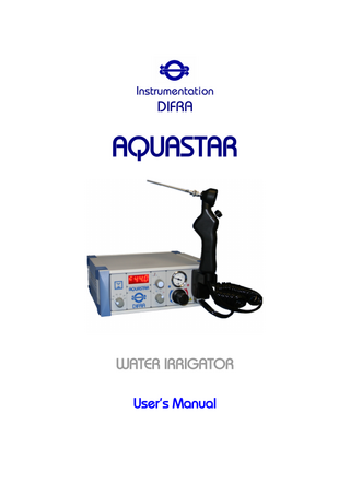 AQUASTAR water irrigator User’s Manual  7-May-2007  Table of Contents Chapter I... 5 General information... 5 Intended use... 5 Available models... 5 Quality control... 5 Contact information... 6 Safety information... 6 Chapter II... 7 Unpacking instructions... 7 Inspection of the shipping box... 7 Packing list – 115V model... 7 Packing list - 230V model... 7 Inspection of the device... 8 Chapter III... 9 General description... 9 Detailed description... 9 Irrigation temperature settings...9 Irrigation time settings... 9 Water flow settings... 10 Disoft software... 10 Front Panel... 11 Back Panel – 115V model... 12 Back Panel – 230V model... 12 Chapter IV... 13 Installation procedures... 13 Connect the irrigator handle... 13 Install the irrigator handle accessories... 13 Water connections... 14 Power connection – 115V model...15 Power connection – 230V model... 16 Network connections... 17 Device positioning... 17 Check the water connections... 17 Chapter V... 18 Basic instructions... 18 Turn on/off the device... 18 Adjust the display brightness... 18 Select the irrigation temperature... 19 Select the irrigation time... 19 Add the irrigation tip... 19 Perform the irrigation... 20 Safety measures... 21 Maintenance and service... 22 Advanced instructions... 23 DI090120/UM/01-E  Page 3 of 36  S.A. Instrumentation DIFRA  
