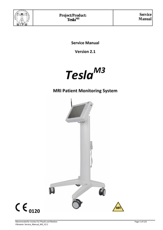 Service Manual  Project/Product: TeslaM3  Service Manual Version 2.1  Tesla  M3  MRI Patient Monitoring System  0120 Mammendorfer Institut für Physik und Medizin Filename: Service_Manual_M3_V2.1  Page 1 of 125  